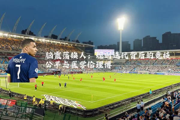 脑震荡换人：规则迭代背后的竞技公平与医学伦理博弈