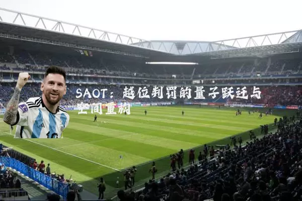 SAOT：越位判罚的量子跃迁与空间重构
