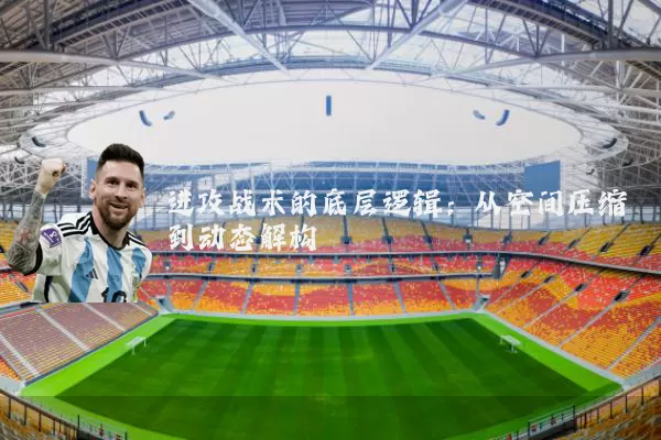 进攻战术的底层逻辑：从空间压缩到动态解构