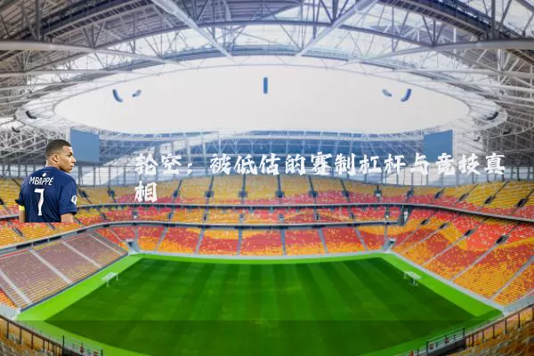 轮空：被低估的赛制杠杆与竞技真相
