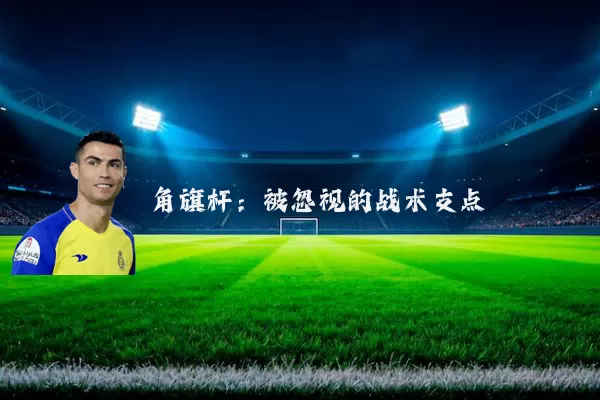 角旗杆:被忽视的战术支点