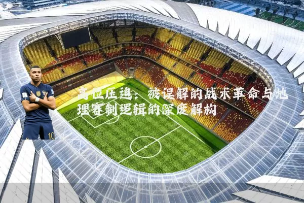 高位压迫：被误解的战术革命与地理赛制逻辑的深度解构